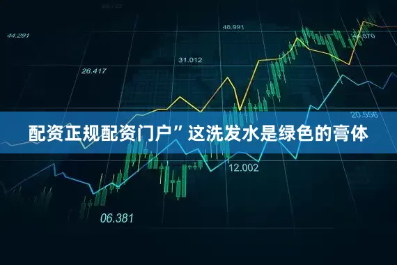 配资正规配资门户”这洗发水是绿色的膏体